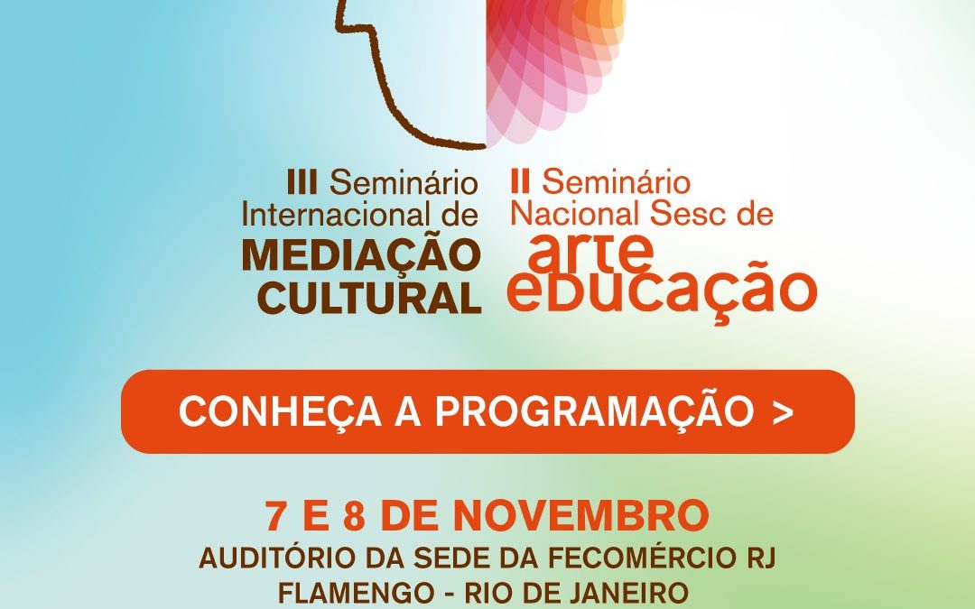 III Seminário Internacional de Mediação Cultural Sesc RJ e II Seminário Nacional Sesc de Arte Educação